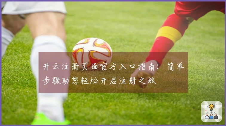 开云注册页面官方入口指南：简单步骤助您轻松开启注册之旅