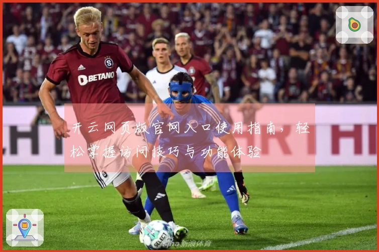 开云网页版官网入口使用指南，轻松掌握访问技巧与功能体验